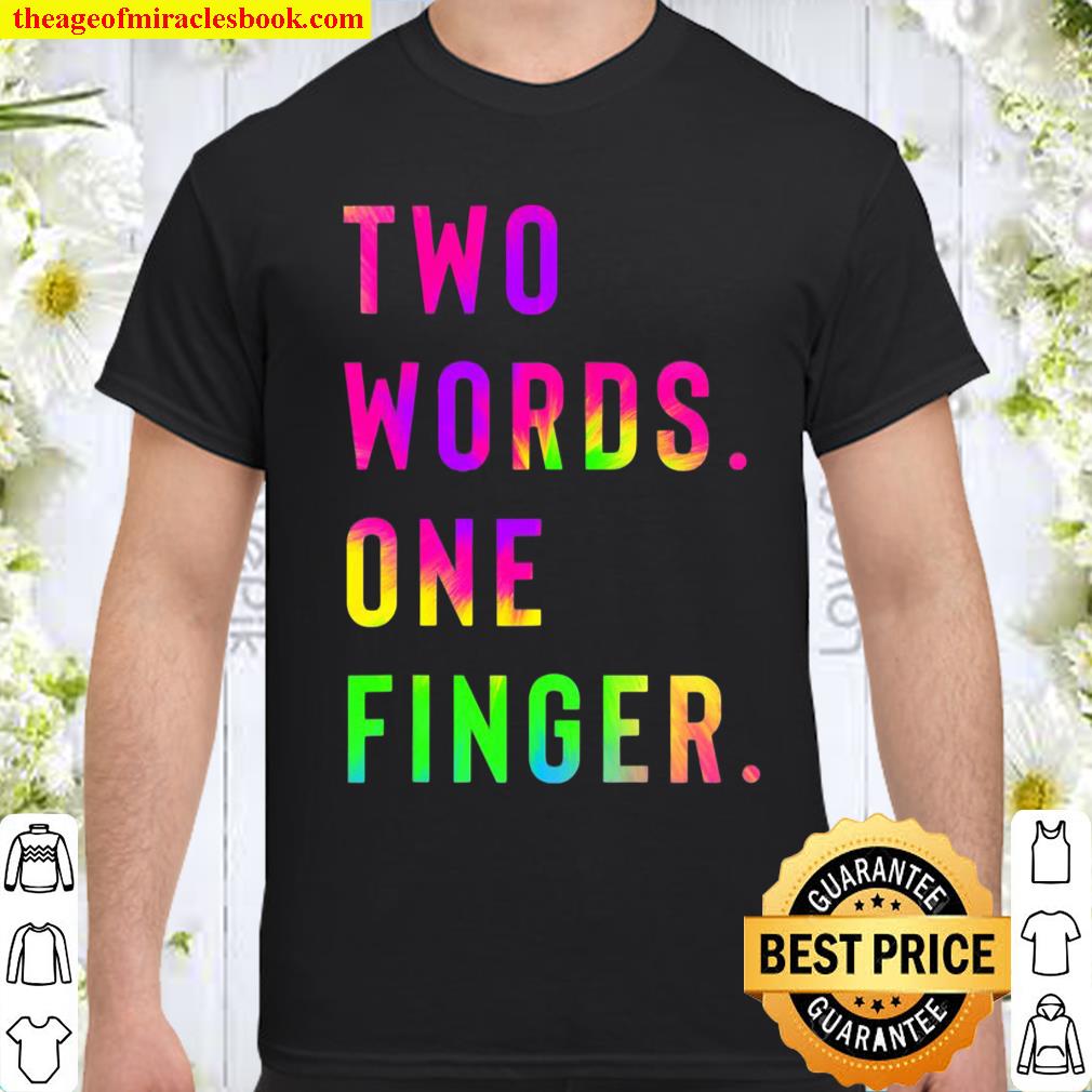 Two Words One Finger Tie Dye Funny Sarcastic shirt, hoodie, tank top, sweater