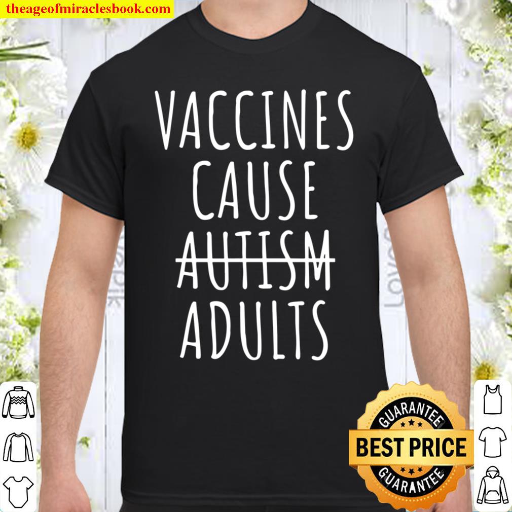 Vaccines Cause Adults Pro Vax limited Shirt, Hoodie, Long Sleeved, SweatShirt