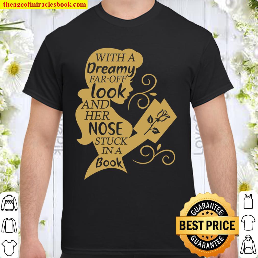 With A Dreamy Far Off Look And Her Nose Stuck In A Book limited Shirt, Hoodie, Long Sleeved, SweatShirt