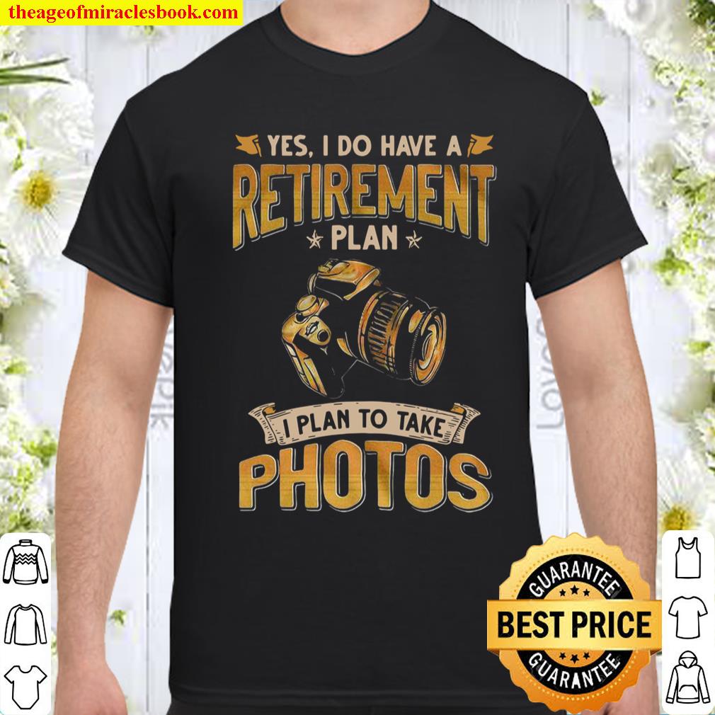Yes I Do Have A Retirement Plan I Plan To Take Photos shirt, hoodie, tank top, sweater Yes I Do Have A Retirement Plan I Plan To Take Photos shirt, hoodie, tank top, sweater