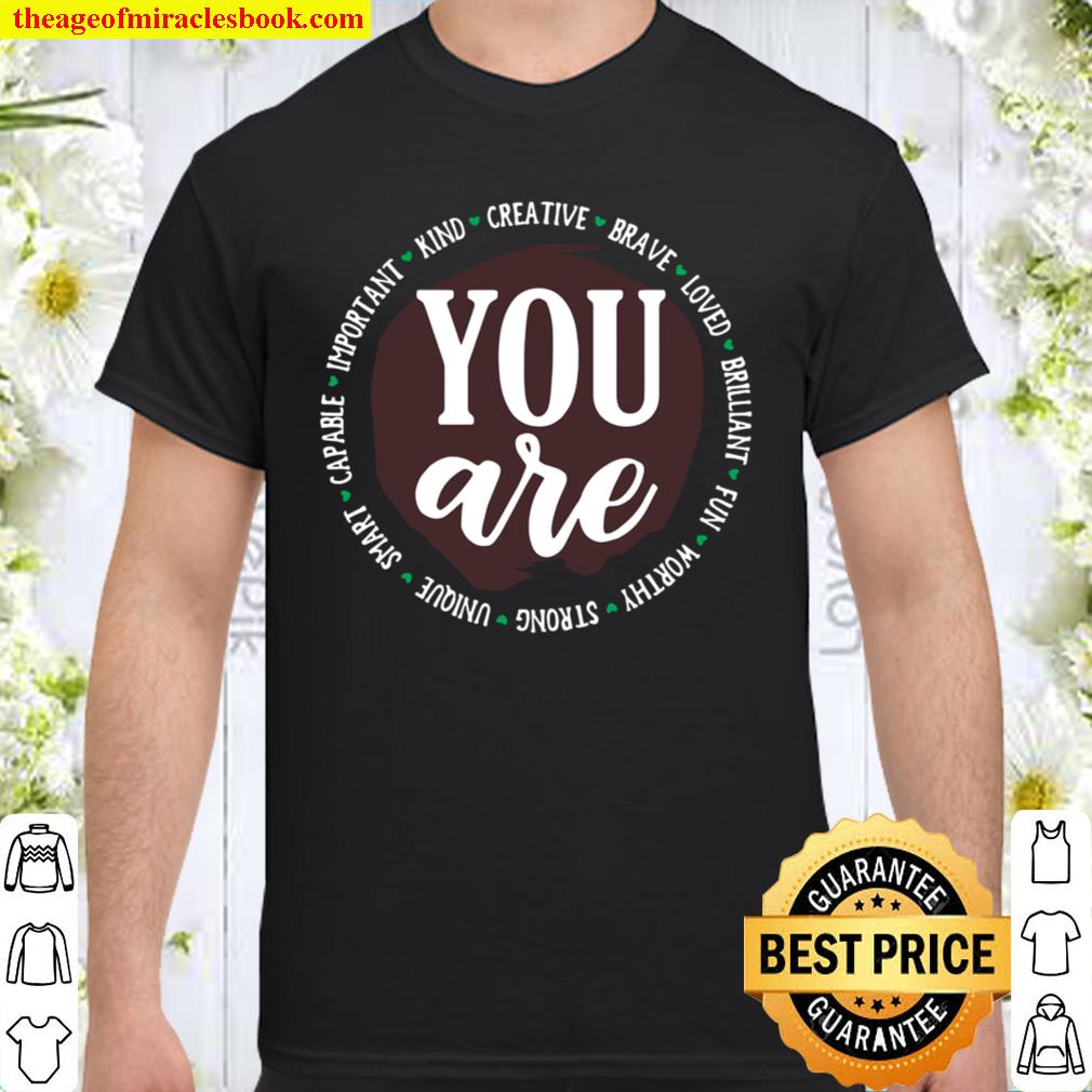 You Are Capable Important Kind Creative Brave Loved Brilliant Fun Worthy Strong Unique Smart hot Shirt, Hoodie, Long Sleeved, SweatShirt