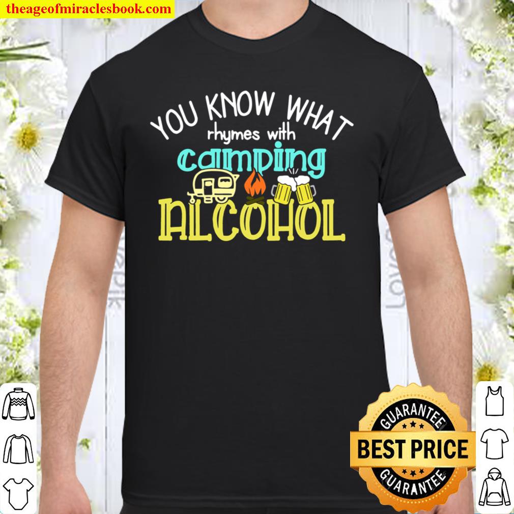 You Know What Rhymes With Camping Alcohol 2021 Shirt, Hoodie, Long Sleeved, SweatShirt You Know What Rhymes With Camping Alcohol 2021 Shirt, Hoodie, Long Sleeved, SweatShirt
