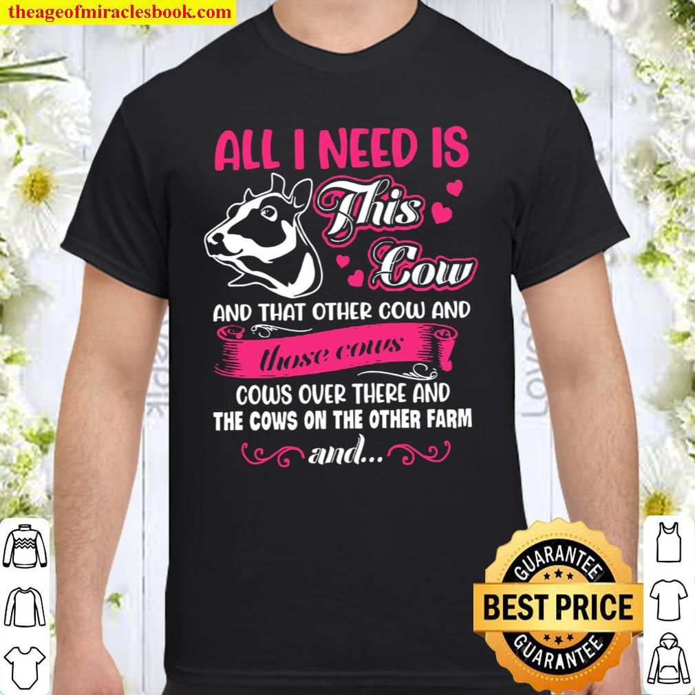 All I Need Is This Cow And That Other Cow And Those Cows Cows Over There And The Cows On The Other Farm And Shirt