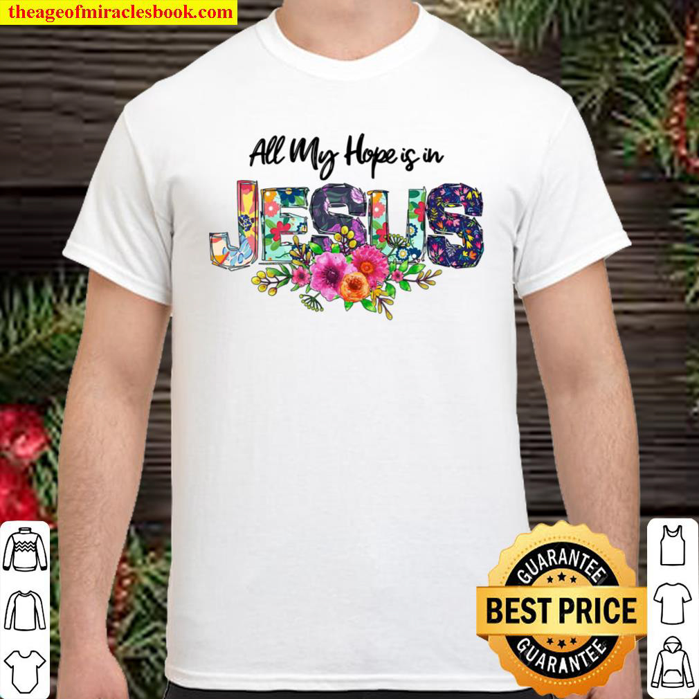 All My Hope Is In Jesus shirt