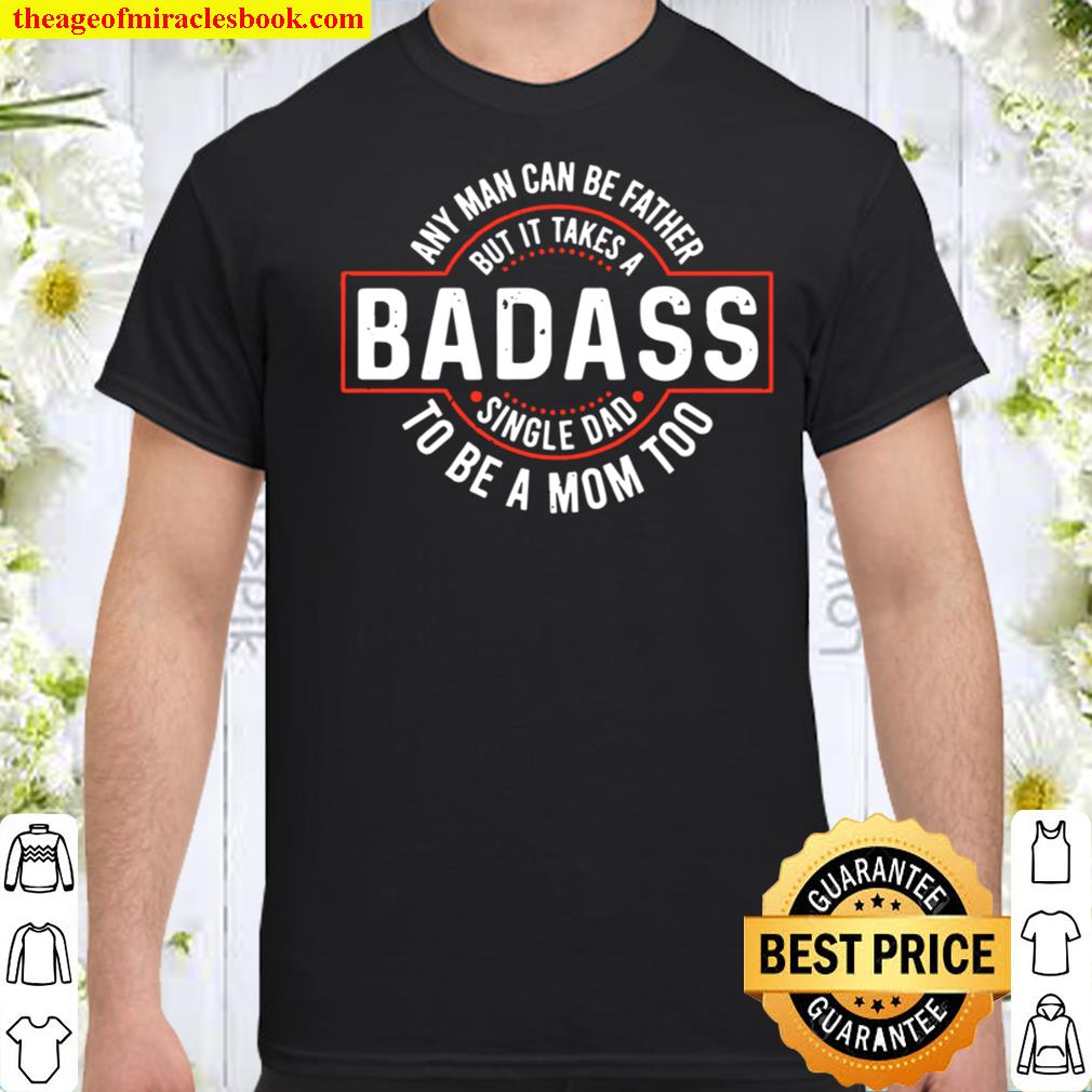 Badass Single Dad shirt, Hoodie, Long Sleeved, SweatShirt Badass Single Dad shirt, Hoodie, Long Sleeved, SweatShirt