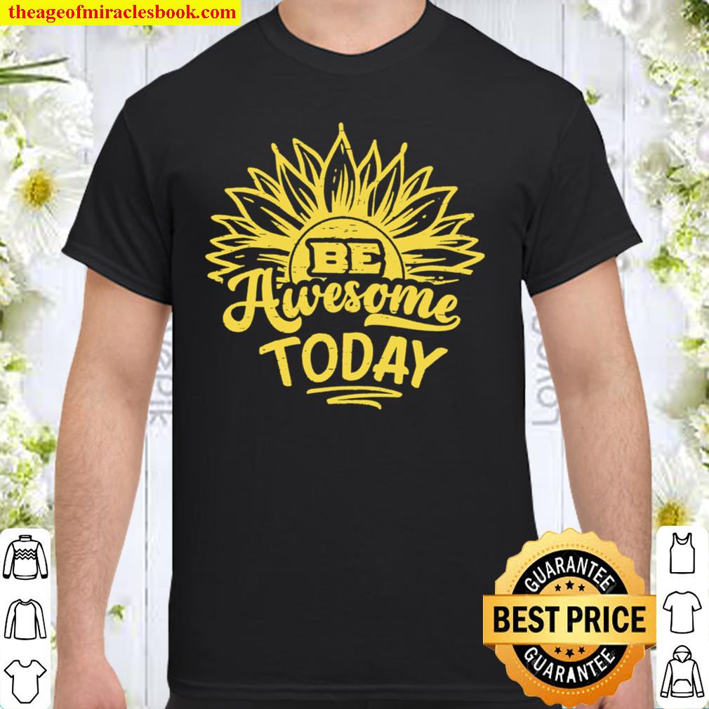 Be Awesome Today Motivational quote Shirt, Hoodie, Long Sleeved, SweatShirt