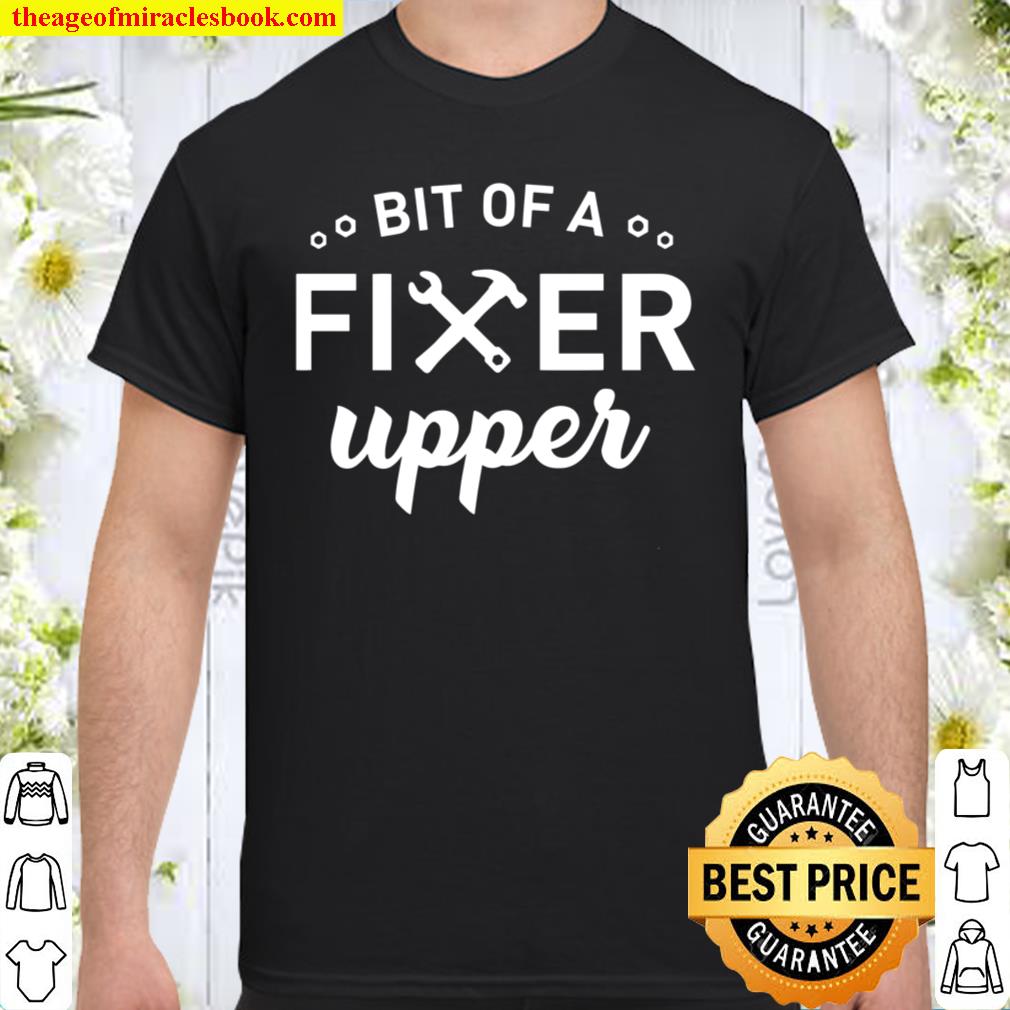 Bit Of A Fixer Upper Shirt, Fathers Day Shirt, Hoodie, Long Sleeved, SweatShirt Bit Of A Fixer Upper Shirt, Fathers Day Shirt, Hoodie, Long Sleeved, SweatShirt