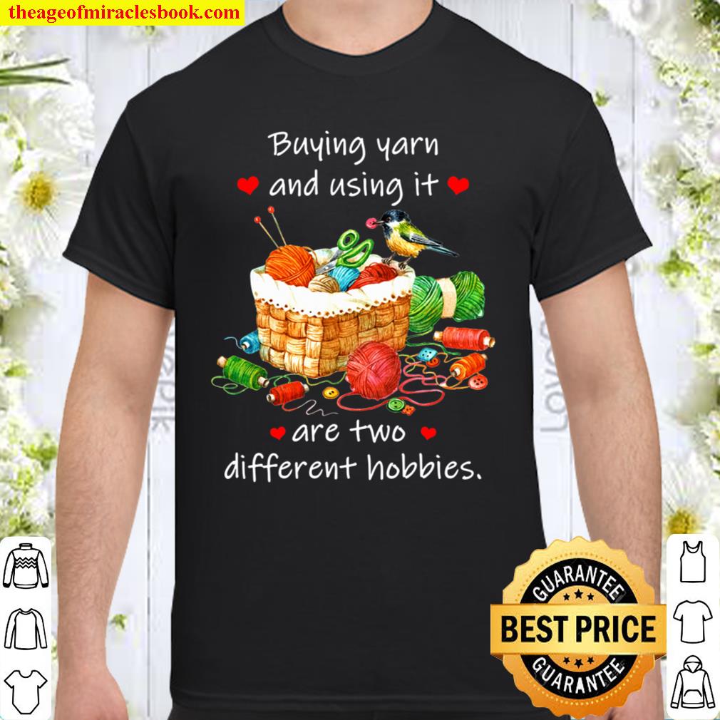 Buying yarn and using it are two different hobbies Shirt