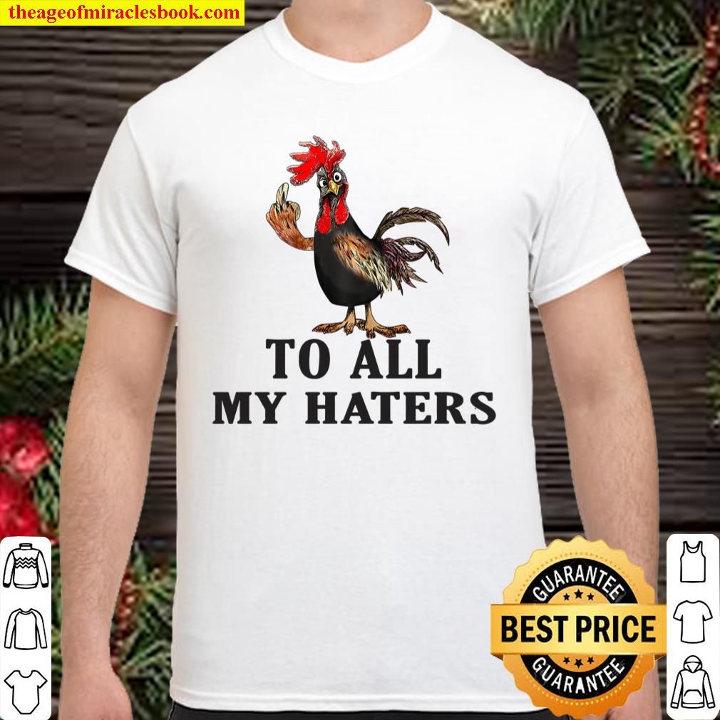 Chicken to all my haters shirt