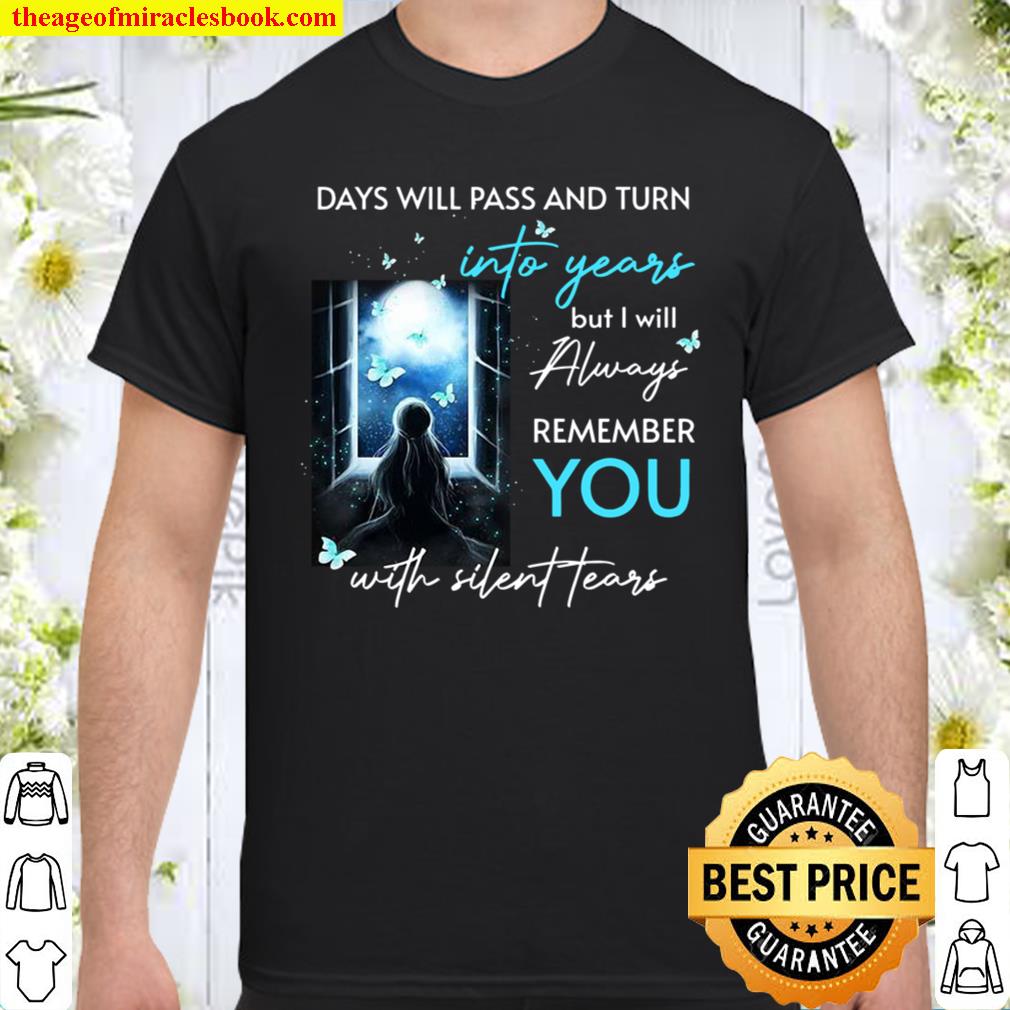 Days Will Pass And Turn Into Years But I Will Always Remember You With Silent Tears Shirt