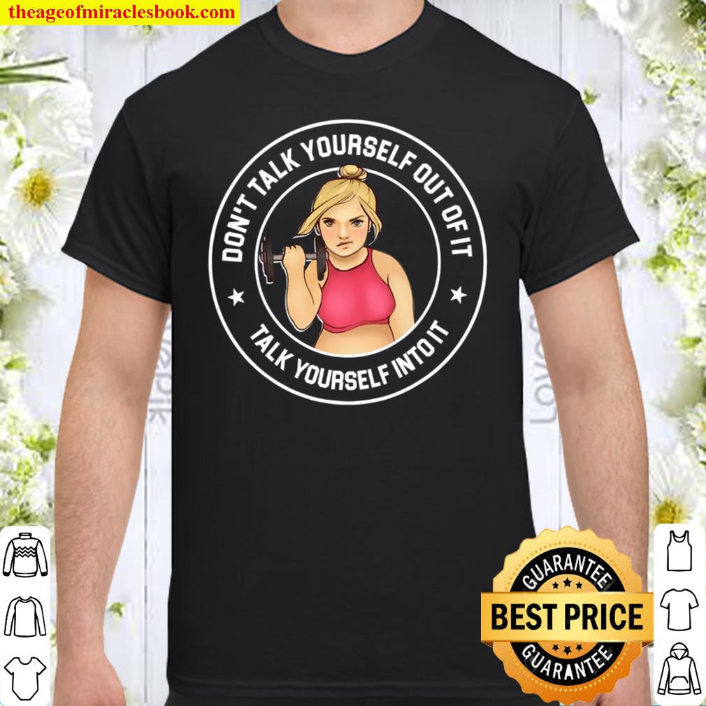 Don ‘t Talk Yourself Out Of It Talk Yourself Into It Shirt