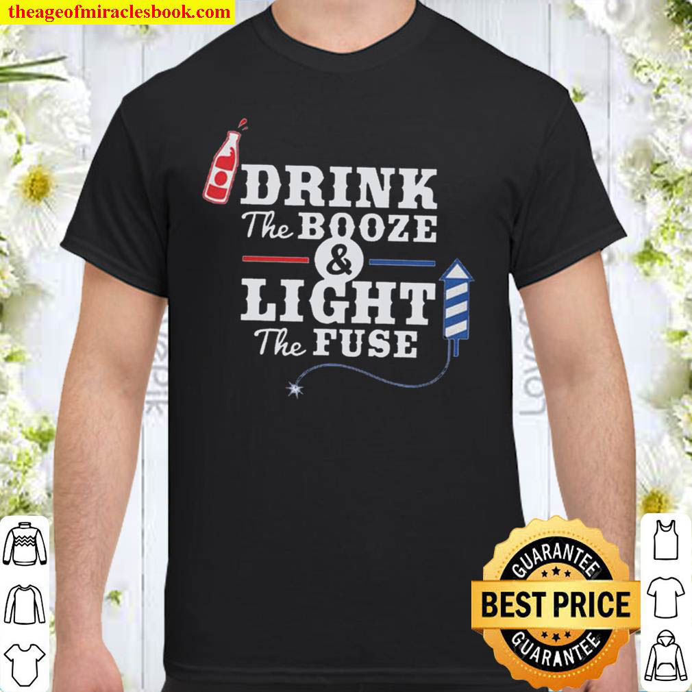 Drink The Booze And Light The Fuse Shirt