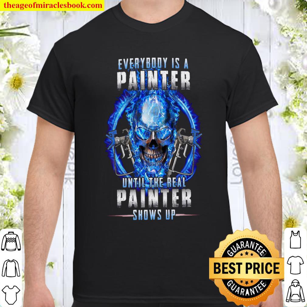 Everybody Is A Painter Until The Real Painter Shows Up Shirt