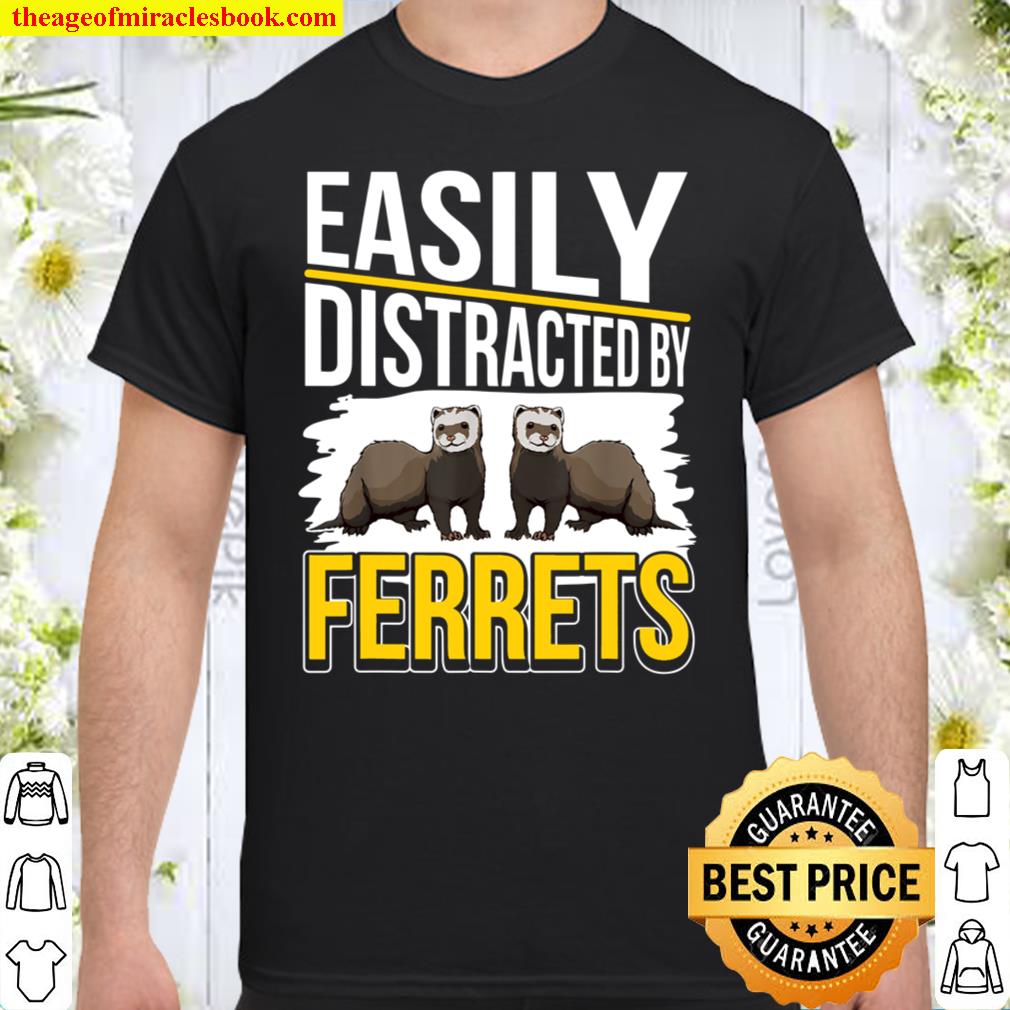 Ferret Quote Ferret Easily Distracted By Ferrets Shirt