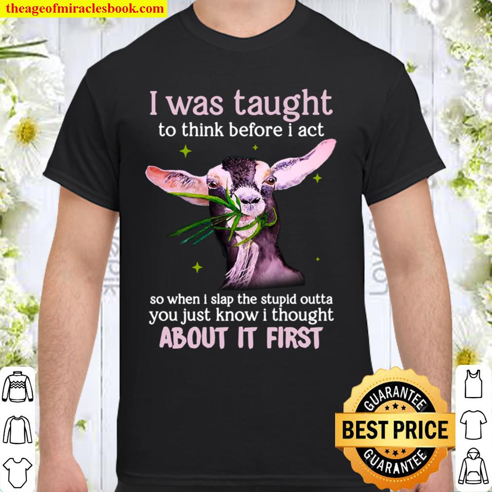 Goat i want thought about it first goat lovers Shirt, Hoodie, Long Sleeved, SweatShirt