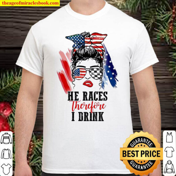 He Races Therefore I Drink Shirt
