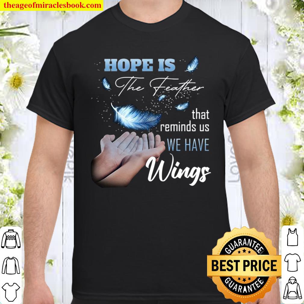 Hope Is The Feather That Reminds Us We Have Wings Shirt