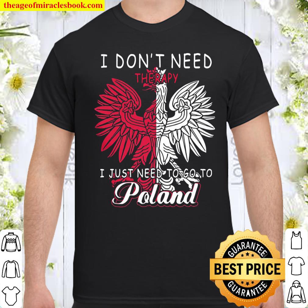 I Don’t Need Therapy I Just Need To Go To Poland shirt