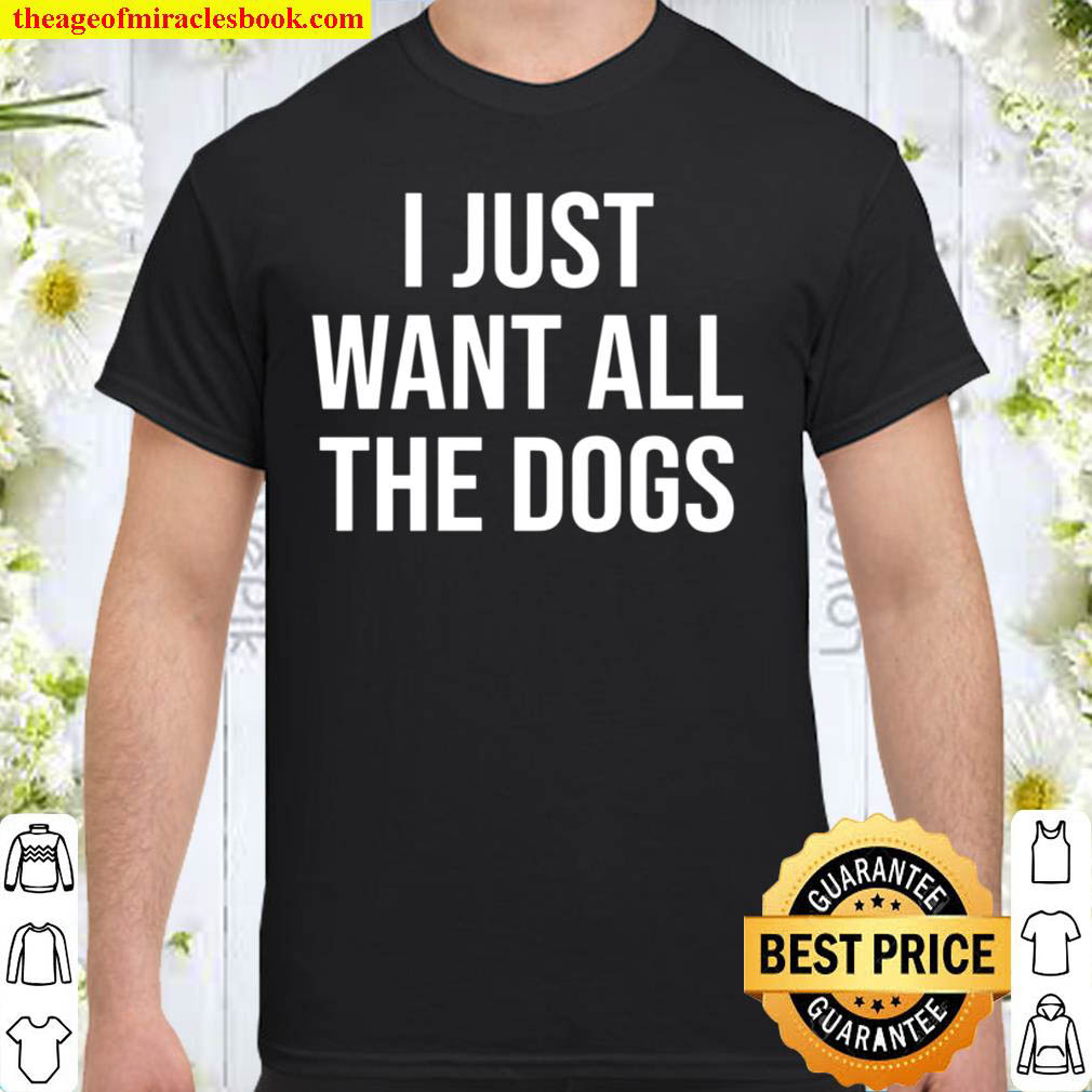 [Best Sellers] – I Just Want All The Dogs Shirt
