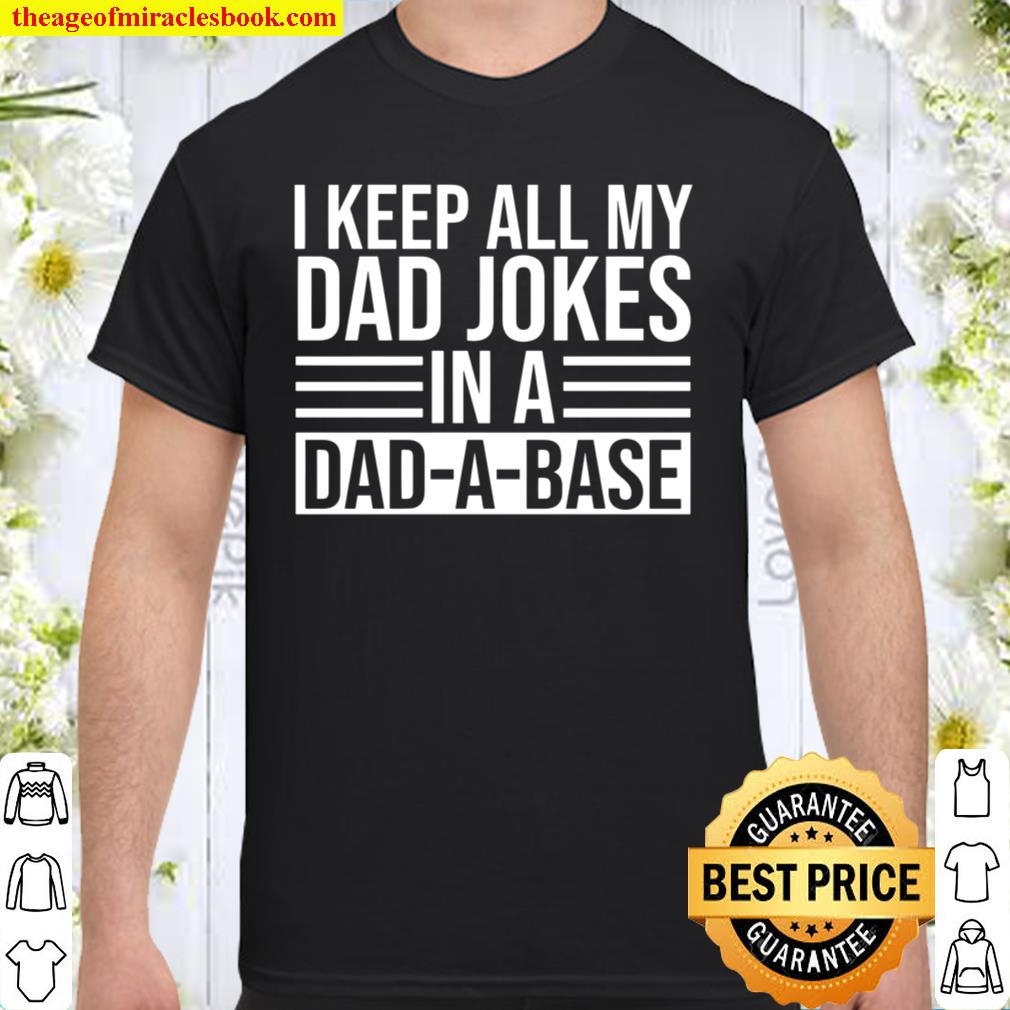I Keep All My Jokes In A Dad-A-Base Shirt, Hoodie, Long Sleeved, SweatShirt