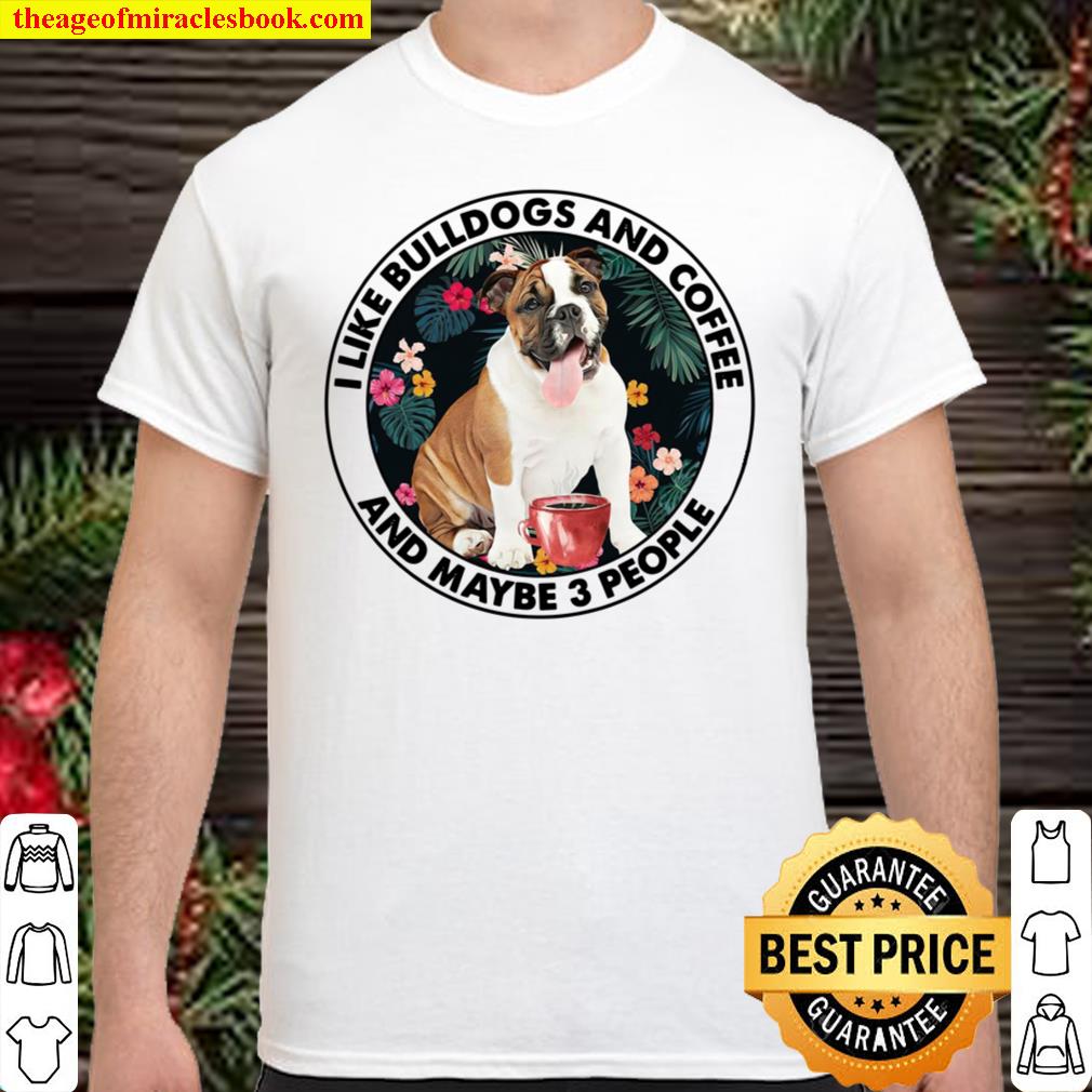 I Like Bulldogs And Coffee And Maybe 3 People Shirt
