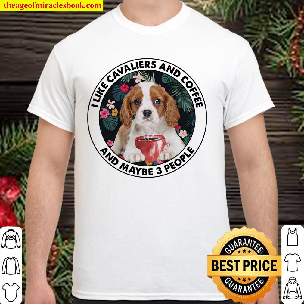I Like Cavaliers And Coffee And Maybe 3 People T-Shirt