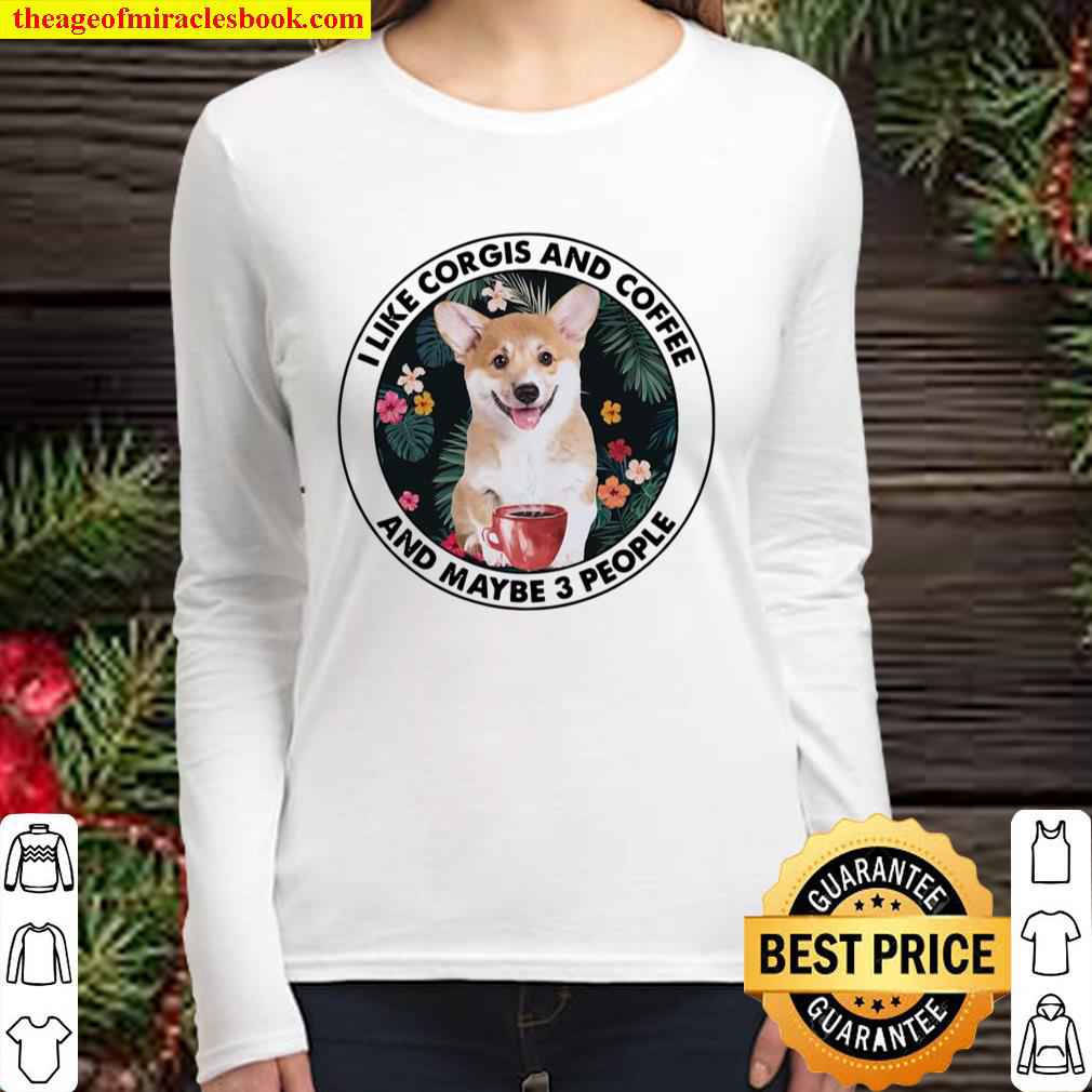 I Like Corgis And Coffee And Maybe 3 People Women Long Sleeved