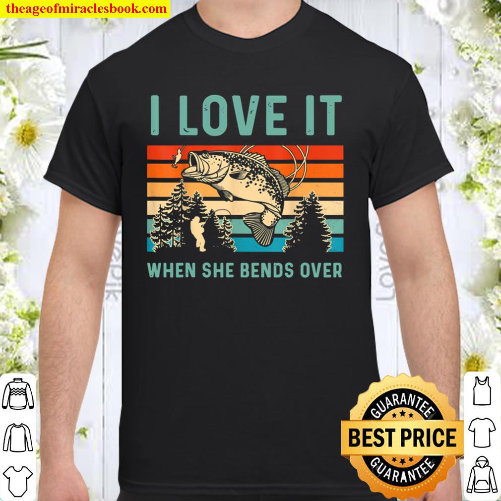 I Love It When She Bends Over – Love Fishing Shirt