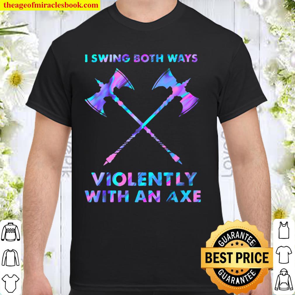 I Swings Both Ways Violently With An Axe Shirt, Hoodie, Long Sleeved, SweatShirt