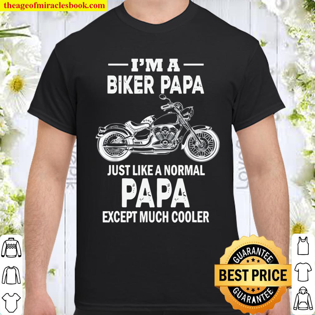 I’m A Biker Papa Just Like Normal Papa Except Much Cooler shirt, hoodie, tank top, sweater
