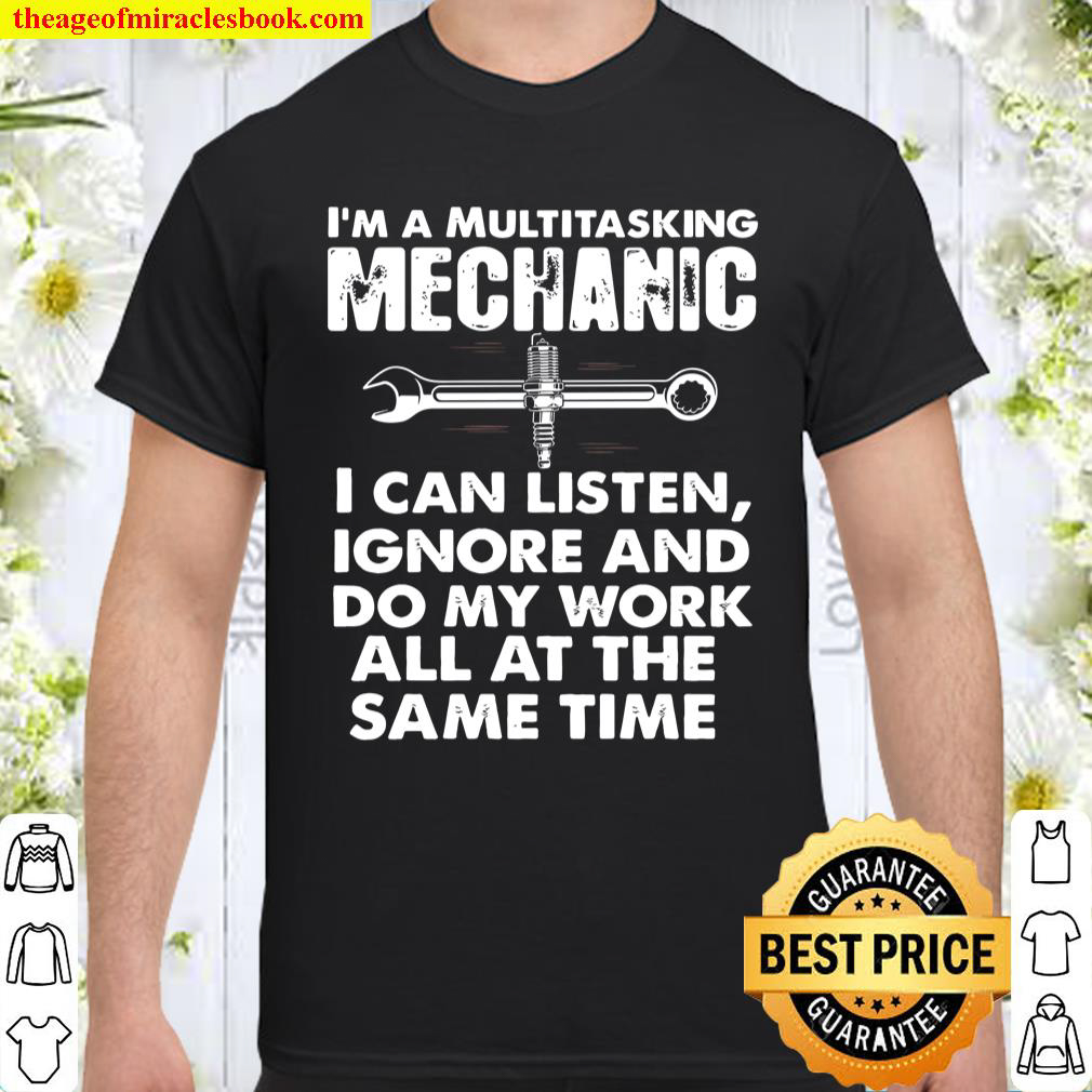 I’m A Multitasking Mechanic I Can Listen Ignore And Do My Work All At The Same Time Shirt