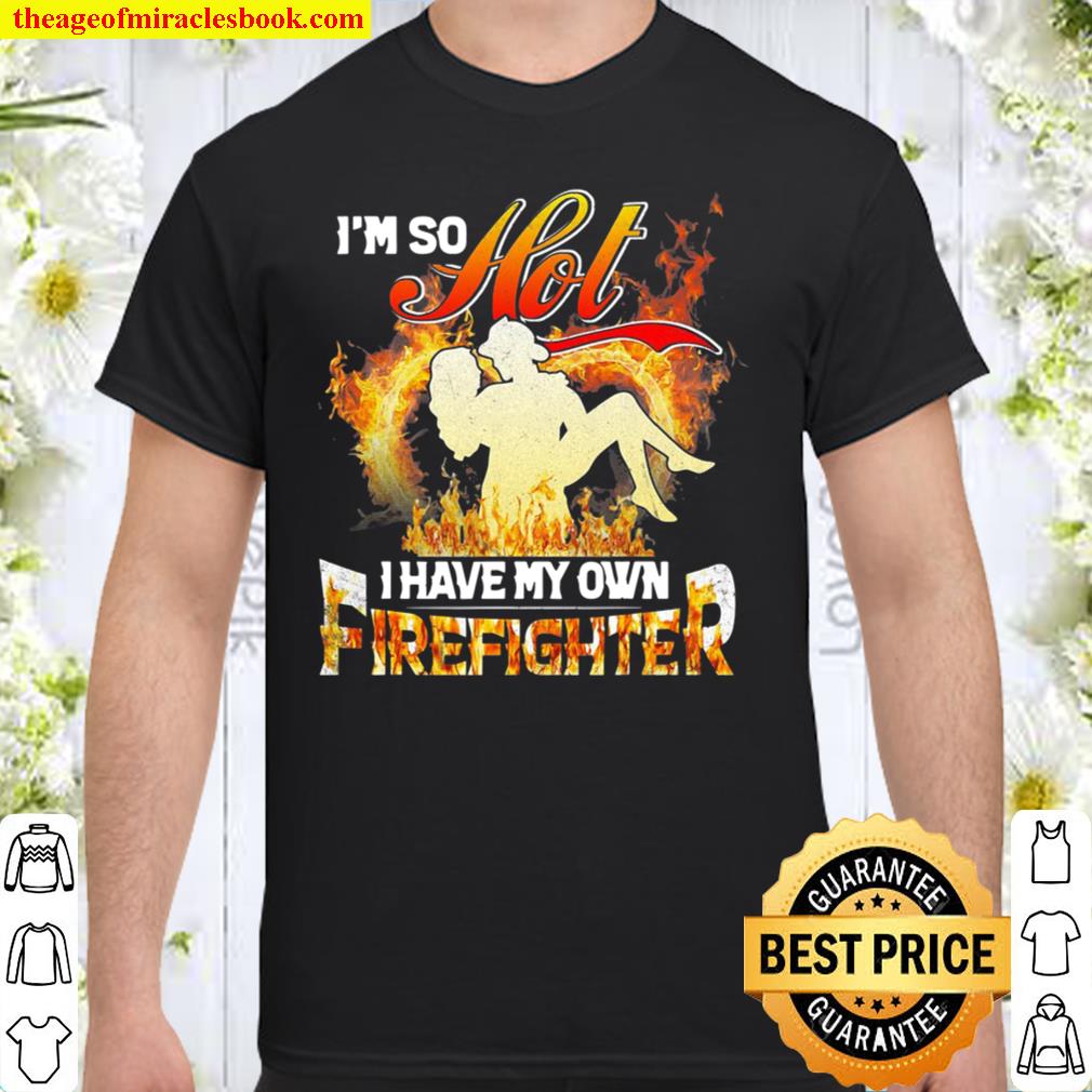 I’m So Hot I Have My Own Firefighter Girlfriend SHIRT