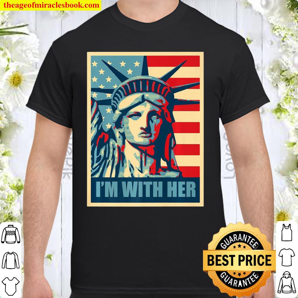 I’m With Her Lady Liberty 4Th Of July SHIRT