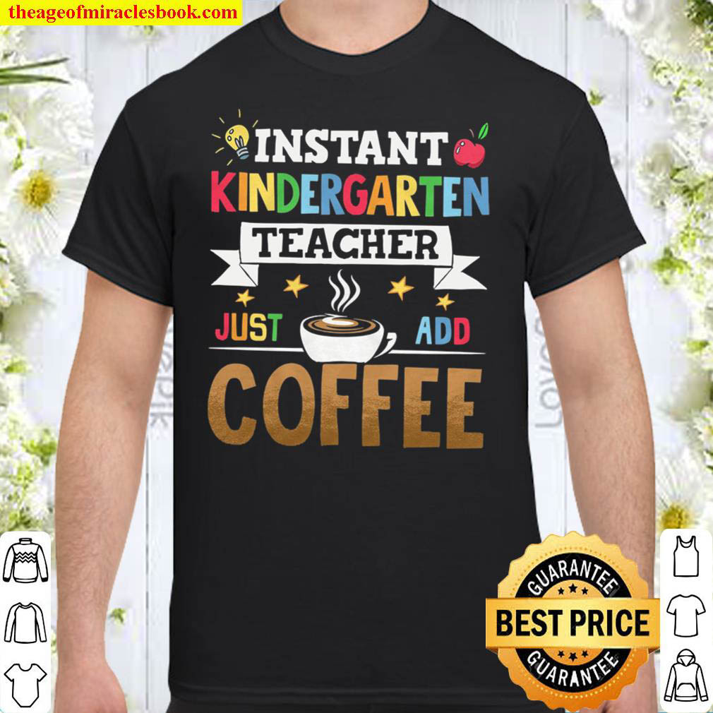 [Best Sellers] – Instant Kindergarten Teacher Just Add Coffee Teacher Life Shirt