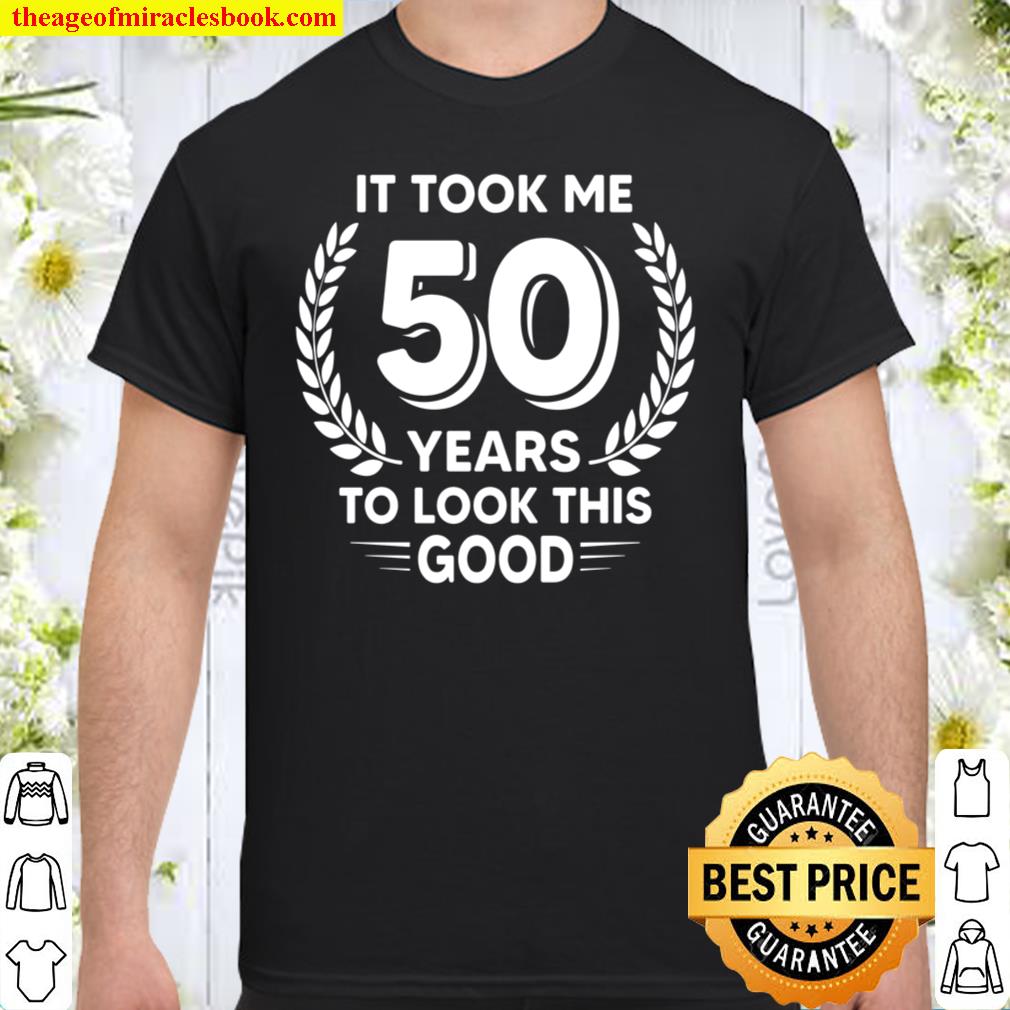It Took me 50 Years to Look This Good Shirt