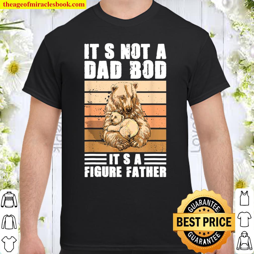 It’s Not A Dad Bod It’s A Father Figure Bear design Shirt