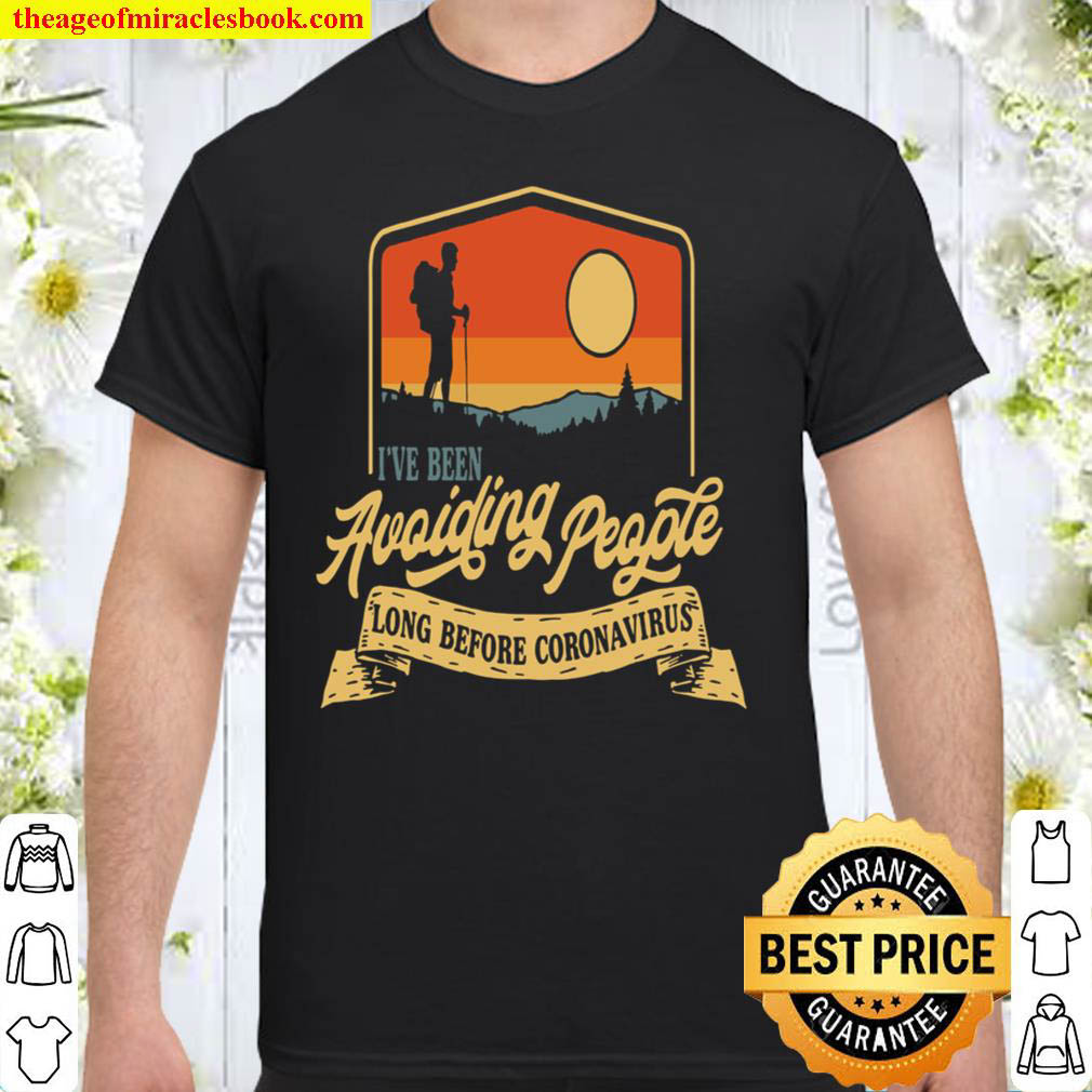 I’ve Been Avoiding People Long Before Coronavirus Version 1 Shirt