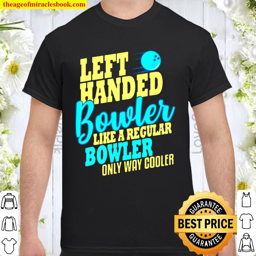 Left Handed Bowler Like A Regular Bowler Only Way Cooler Bowling Ball Bowlers shirt
