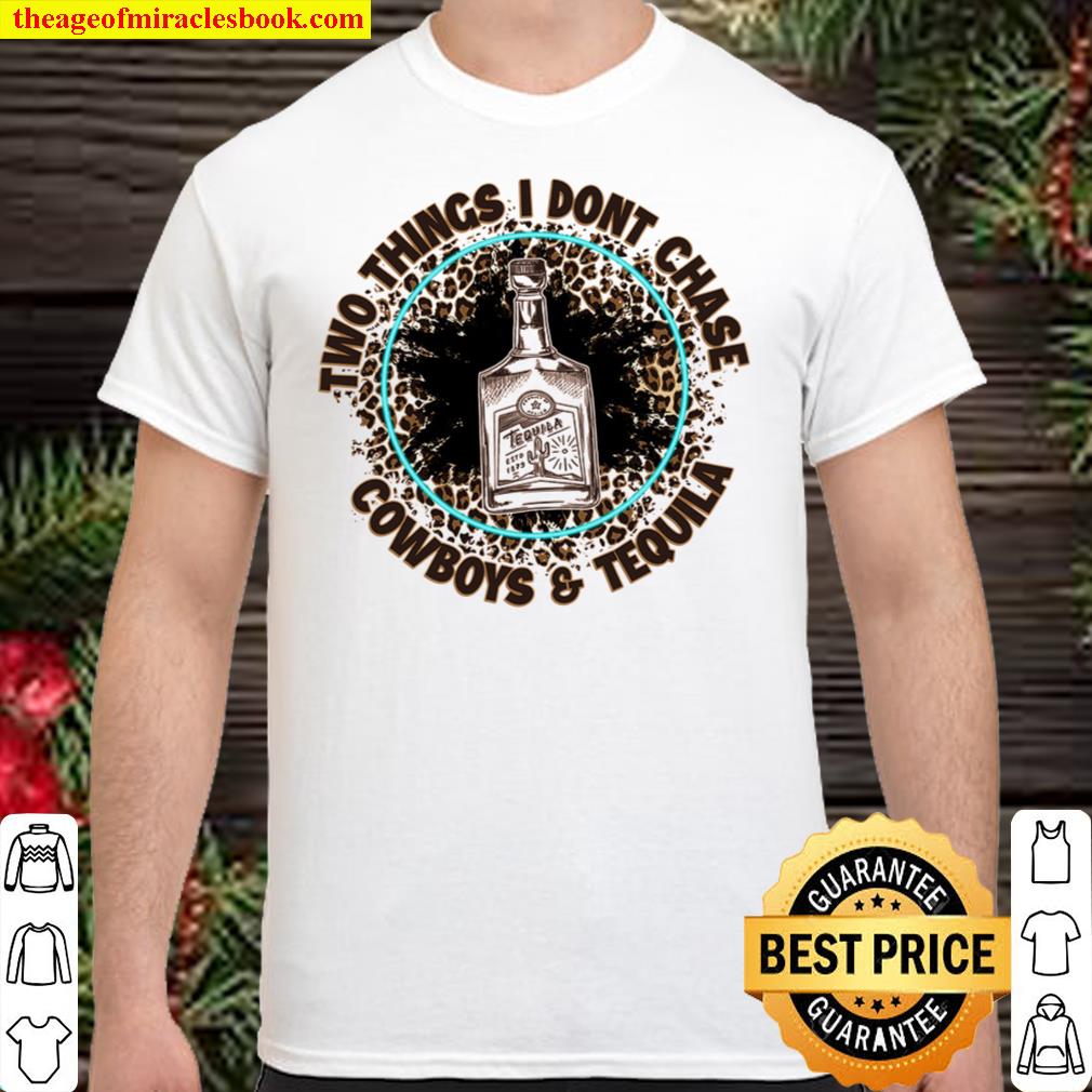 Leopard Turquoise Two Things I Don’t Chase Cowboy And Tequila shirt