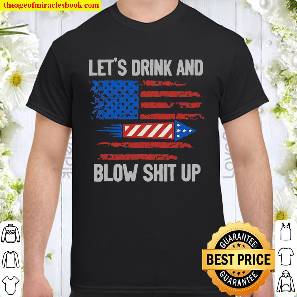 Let’s Drink And Blow Shit Up Shirt