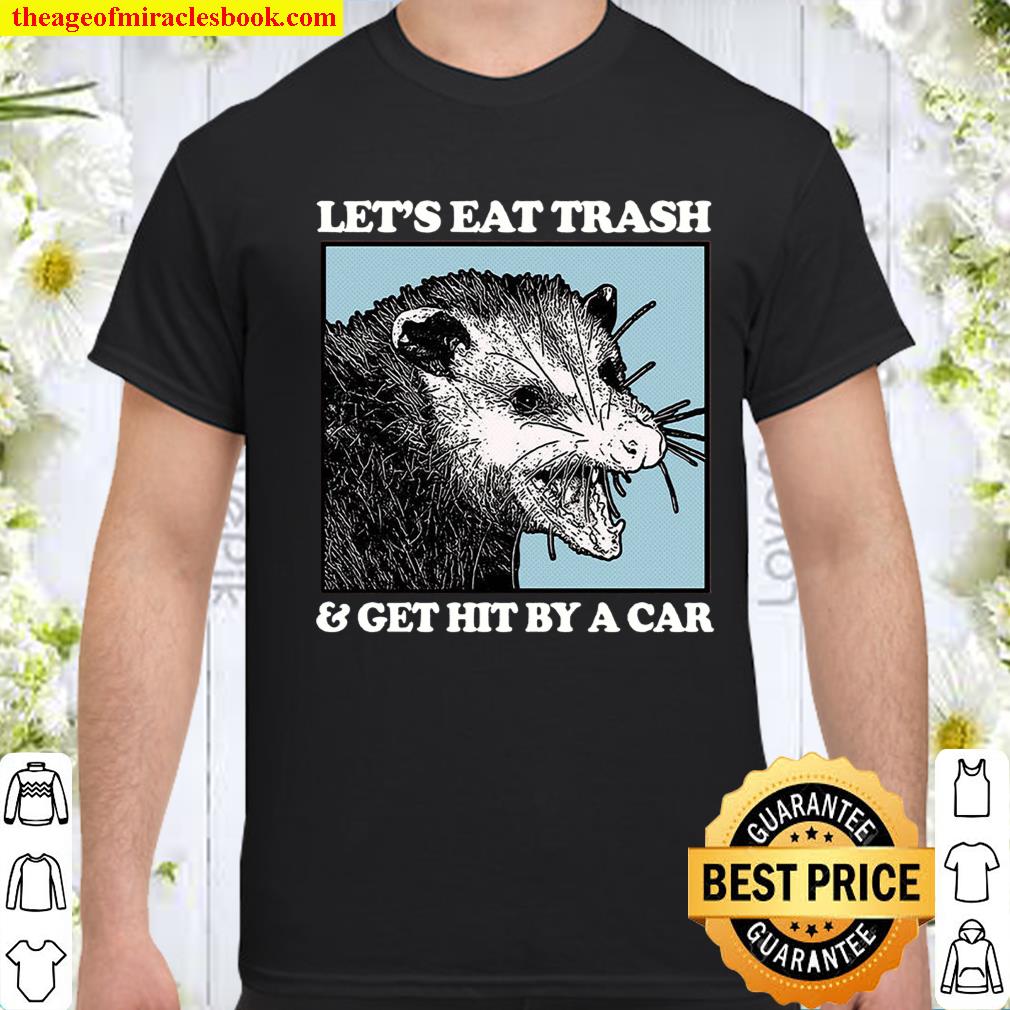 Let’s Eat Trash And Get Hit By A Car shirt, hoodie, tank top, sweater