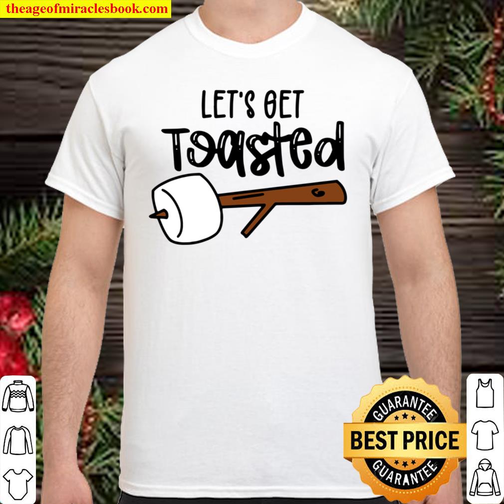 Let’s Get Toasted shirt, Hoodie, Long Sleeved, SweatShirt
