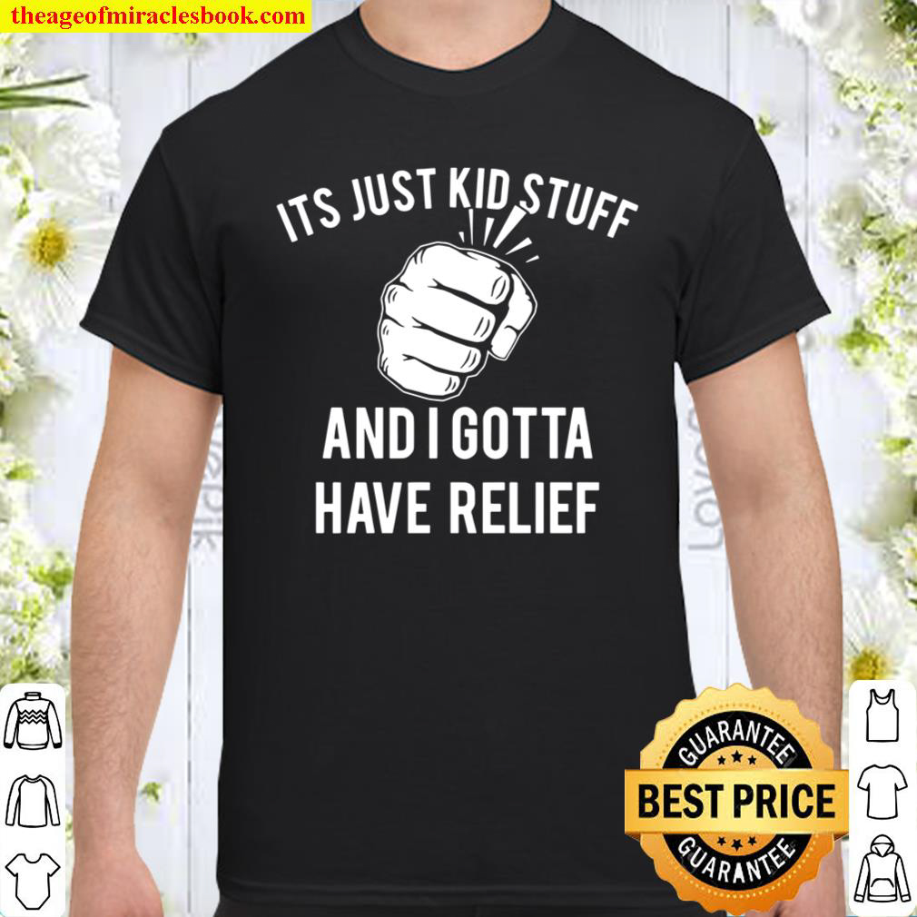 Official Its Just Kid Stuff And I Gotta Have Relief Shirt