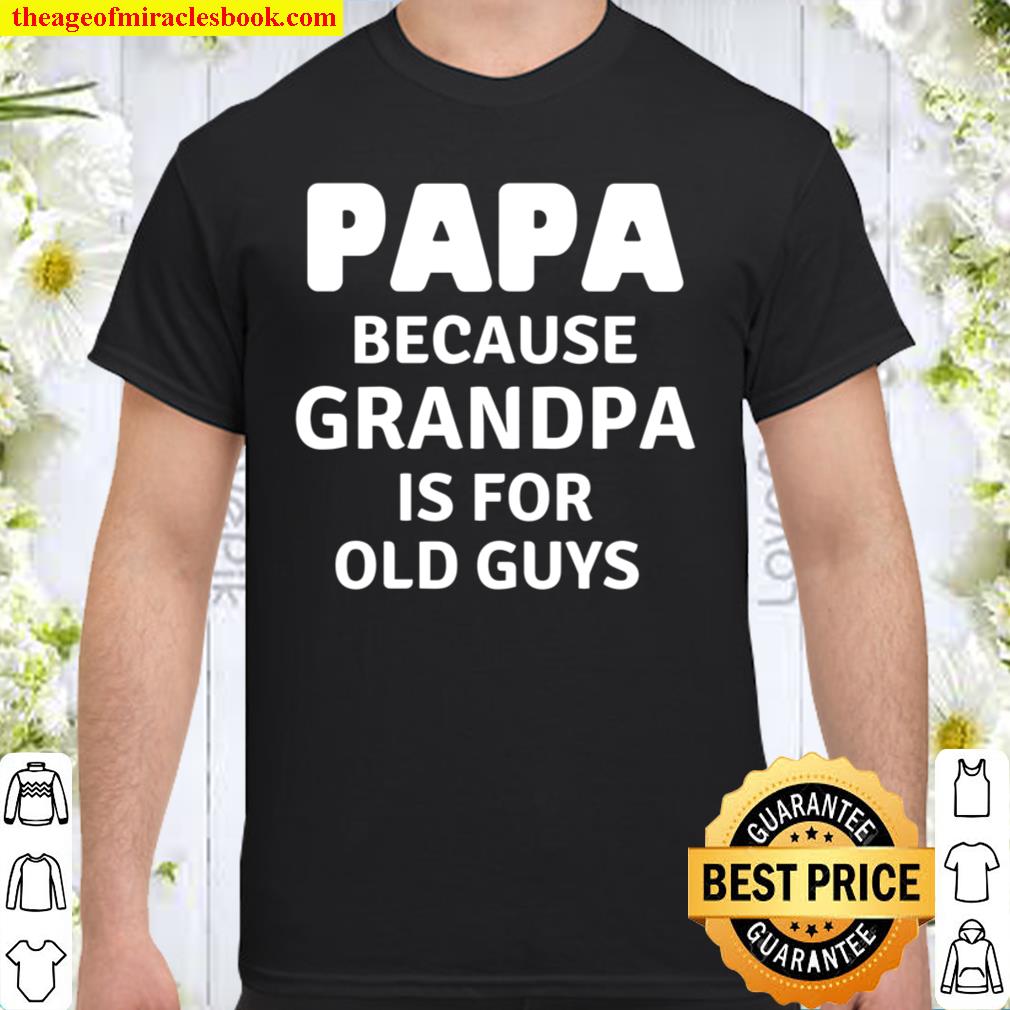 Papa Grandpa Is For Old Guys shirt, Hoodie, Long Sleeved, SweatShirt Papa Grandpa Is For Old Guys shirt, Hoodie, Long Sleeved, SweatShirt