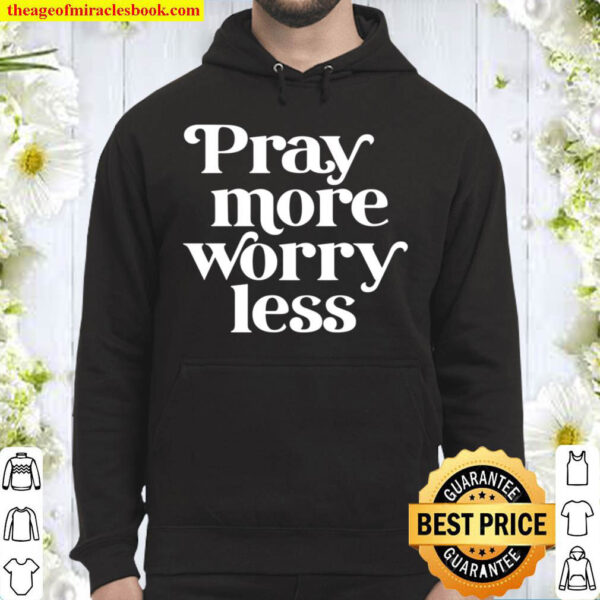 Pray More Worry Less Hoodie