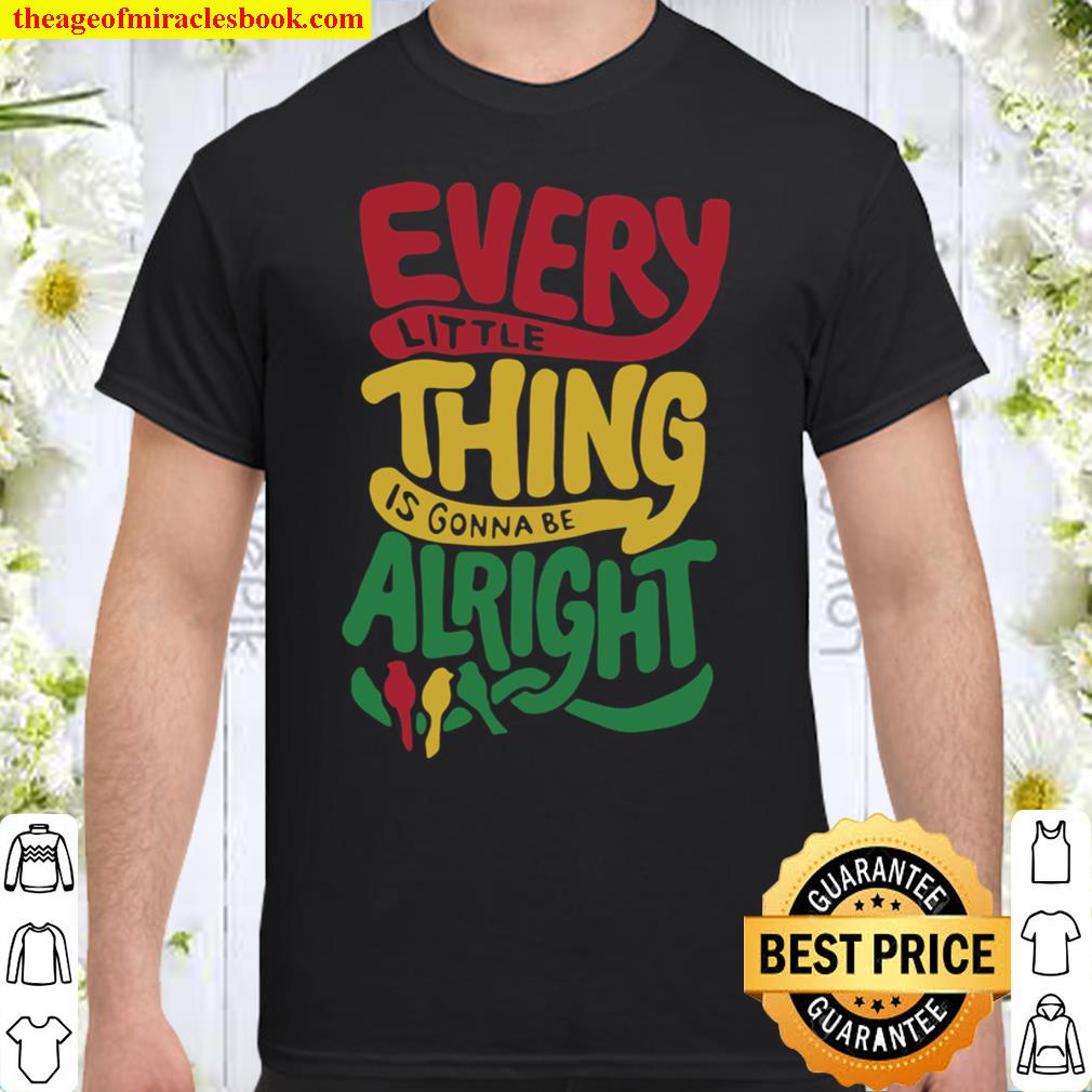 Premium Every Little Thing Is Gonna Be Alright Tshirt