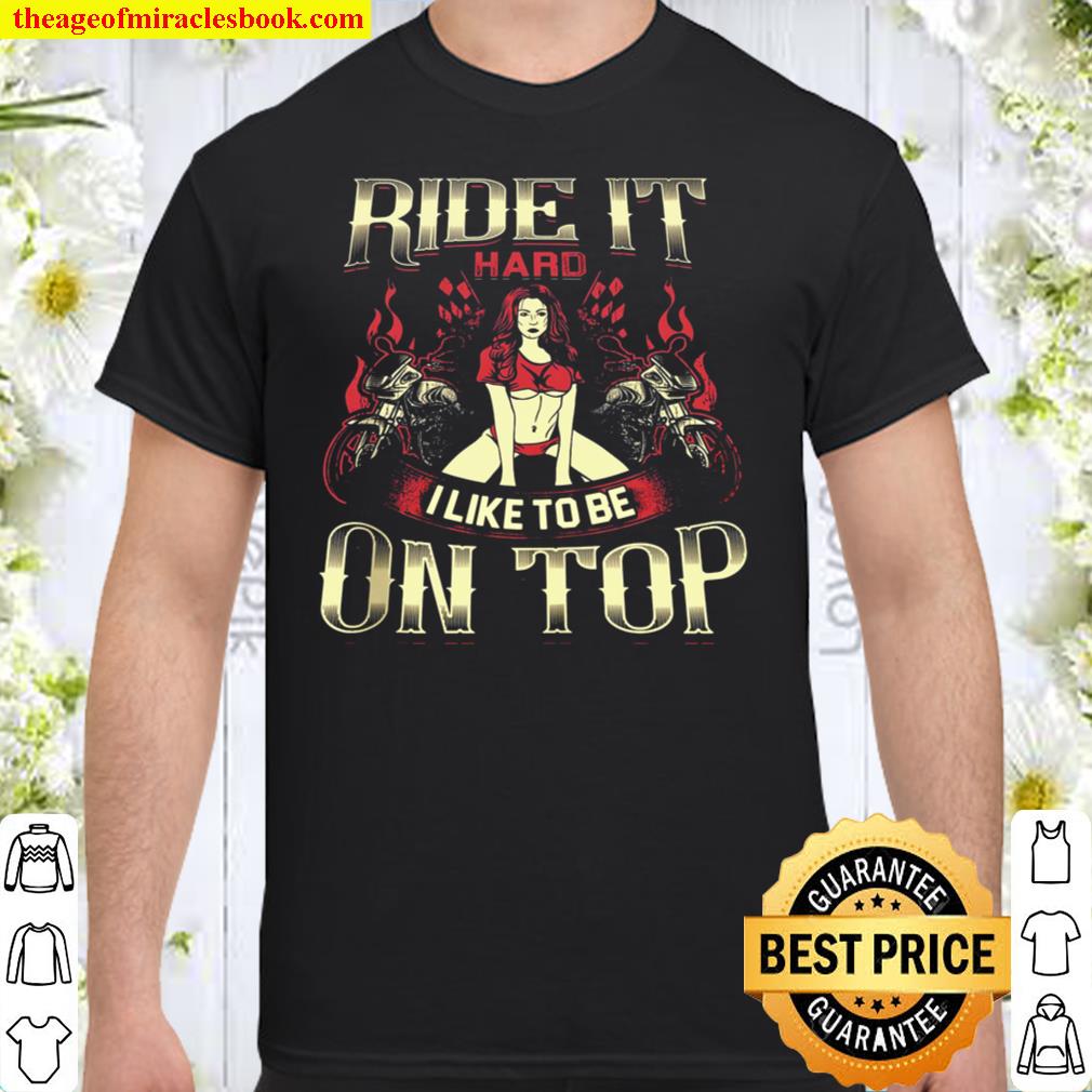 Ride It Hard I Like To Be On Top Shirt, Hoodie, Long Sleeved, SweatShirt