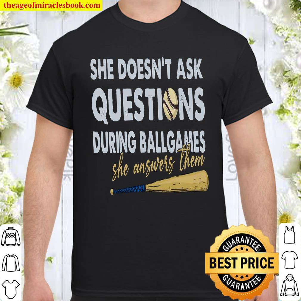 She Doesn’t Ask Questions During Ball Games She Answers Them Shirt