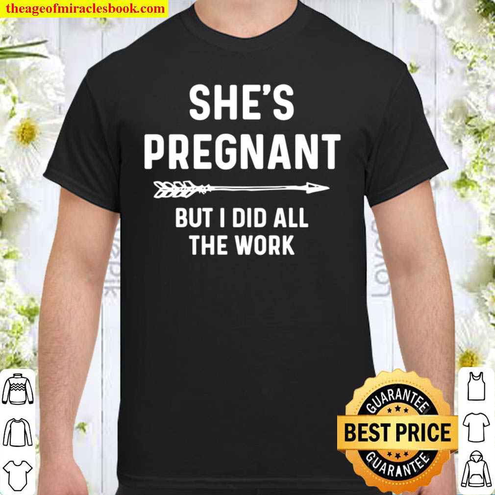 She’s Pregnant But I Did All The Work Baby Bump Shirt