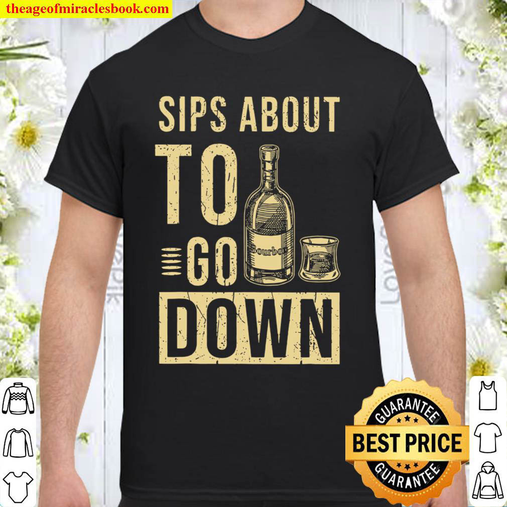 Buy Now – Sips About To Go Down Shirt